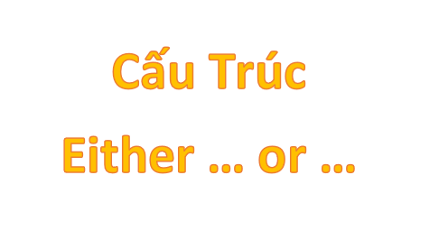 Cấu trúc “EITHER … OR” trong tiếng anh